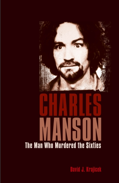 Charles Manson : The Man Who Murdered the Sixties, Paperback / softback Book