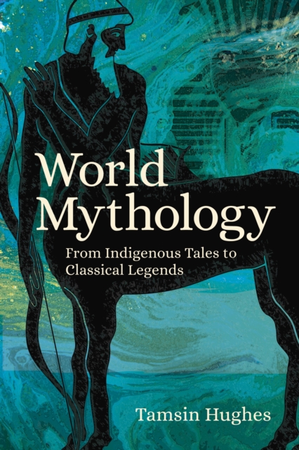 World Mythology : From Indigenous Tales to Classical Legends, Paperback / softback Book
