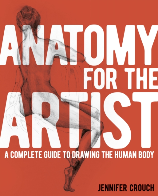 Anatomy for the Artist : A Complete Guide to Drawing the Human Body, Paperback / softback Book