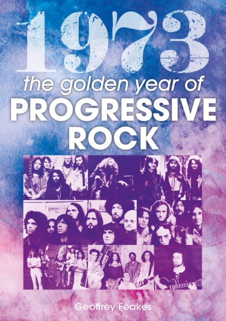 1973: The Golden Year of Progressive Rock, Paperback / softback Book