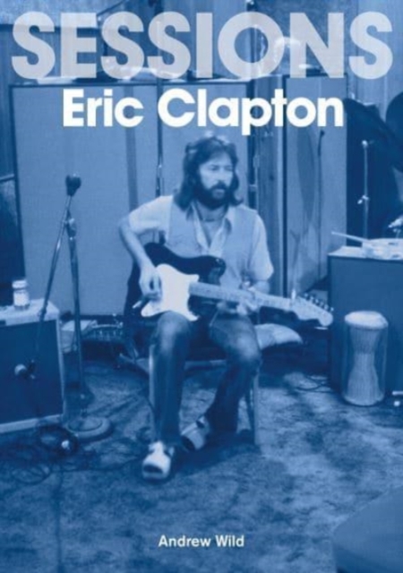 Eric Clapton Sessions, Paperback / softback Book