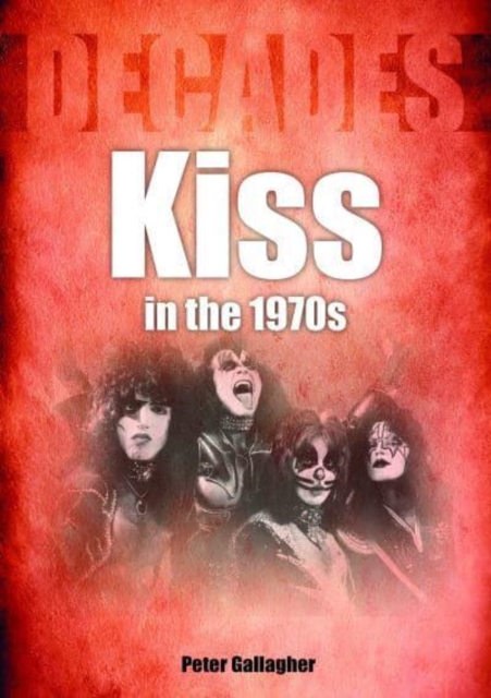 Kiss in the 1970s : Decades, Paperback / softback Book