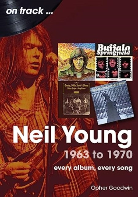 Neil Young 1963 to 1970 : Every Album, Every Song, Paperback / softback Book