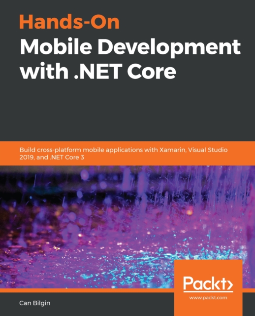 Hands-On Mobile Development with .NET Core : Build cross-platform mobile applications with Xamarin, Visual Studio 2019, and .NET Core 3, EPUB eBook