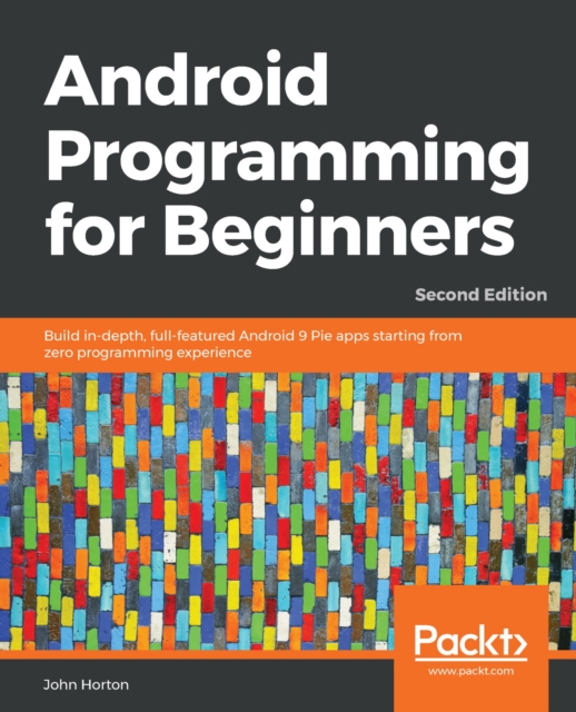 Android Programming for Beginners : Build in-depth, full-featured Android 9 Pie apps starting from zero programming experience, 2nd Edition, EPUB eBook