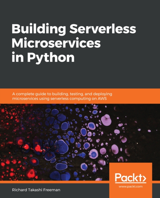 Building Serverless Microservices in Python : A complete guide to building, testing, and deploying microservices using serverless computing on AWS, EPUB eBook