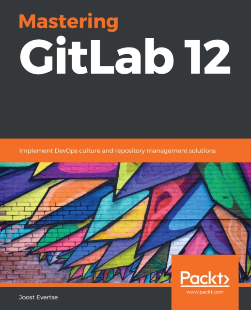 Mastering GitLab 12 : Implement DevOps culture and repository management solutions, EPUB eBook