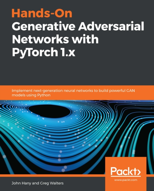 Hands-On Generative Adversarial Networks with PyTorch 1.x : Implement next-generation neural networks to build powerful GAN models using Python, EPUB eBook