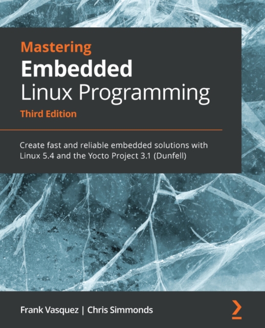 Mastering Embedded Linux Programming : Create fast and reliable embedded solutions with Linux 5.4 and the Yocto Project 3.1 (Dunfell), EPUB eBook