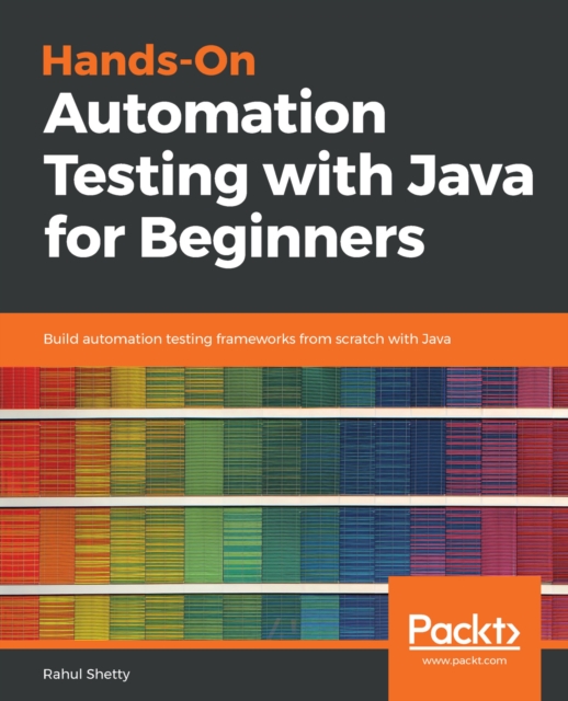 Hands-On Automation Testing with Java for Beginners : Build automation testing frameworks from scratch with Java, EPUB eBook