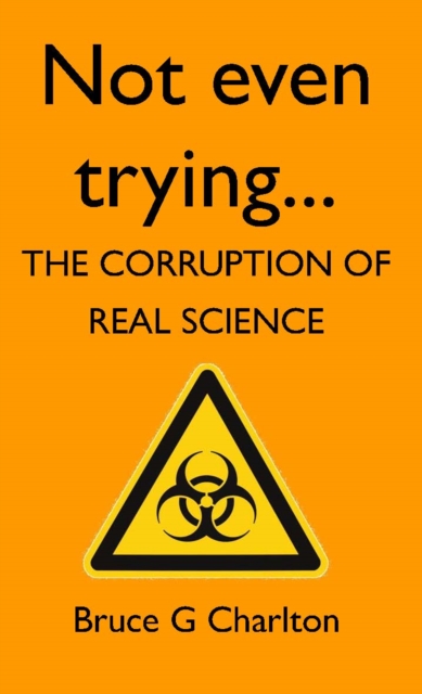 Not Even Trying : The Corruption of Real Science, EPUB eBook