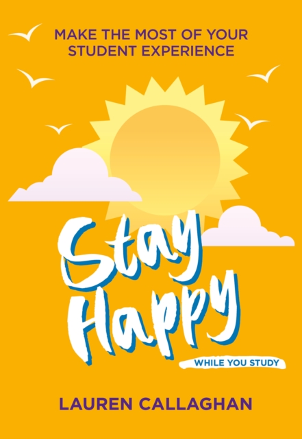 Stay Happy While You Study : Make the Most of Your Student Experience, EPUB eBook
