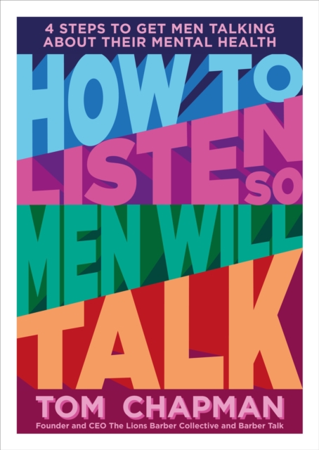 How to Listen So Men will Talk : 4 Steps to Get Men Talking About Their Mental Health, Paperback / softback Book
