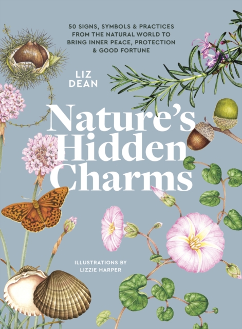 Nature's Hidden Charms : 50 Signs, Symbols and Practices from the Natural World to Bring Inner Peace, Protection and Good Fortune, Hardback Book