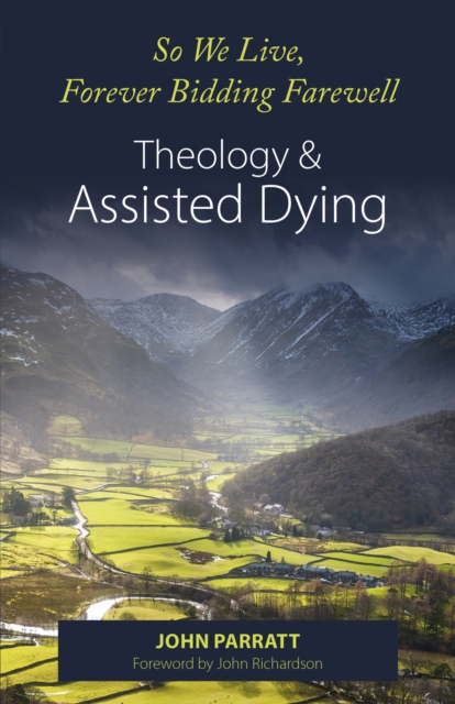 So We Live, Forever Bidding Farewell : Assisted Dying and Theology, Paperback / softback Book