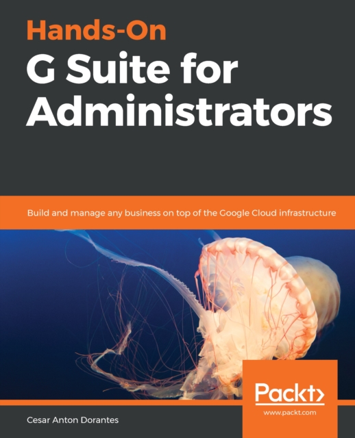 Hands-On G Suite for Administrators : Build and manage any business on top of the Google Cloud infrastructure, EPUB eBook