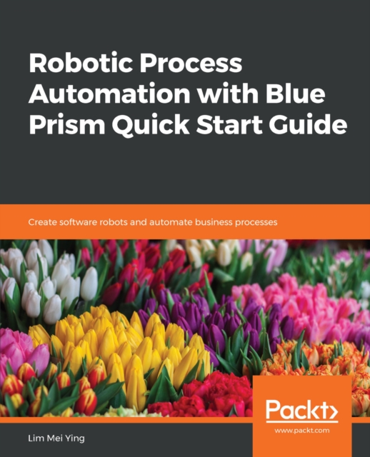Robotic Process Automation with Blue Prism Quick Start Guide : Create software robots and automate business processes, EPUB eBook