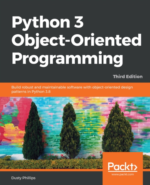 Python 3 Object-Oriented Programming. : Build robust and maintainable software with object-oriented design patterns in Python 3.8, EPUB eBook
