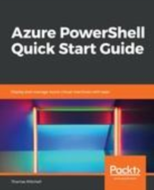 Azure PowerShell Quick Start Guide : Deploy and manage Azure virtual machines with ease, EPUB eBook