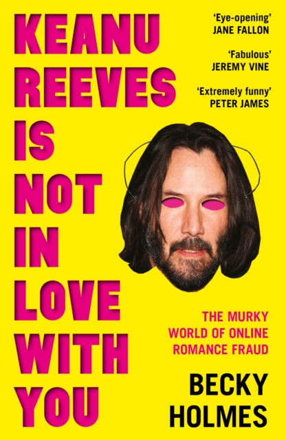 Keanu Reeves Is Not In Love With You : The Murky World of Online Romance Fraud, Paperback / softback Book