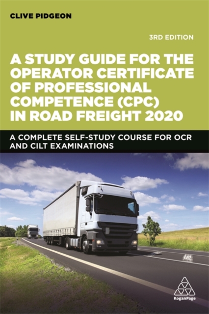 A Study Guide for the Operator Certificate of Professional Competence (CPC) in Road Freight 2020 : A Complete Self-Study Course for OCR and CILT Examinations, Paperback / softback Book