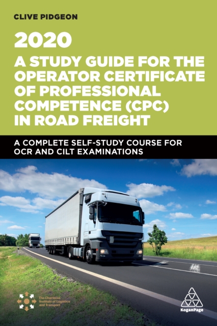 A Study Guide for the Operator Certificate of Professional Competence (CPC) in Road Freight 2020 : A Complete Self-Study Course for OCR and CILT Examinations, EPUB eBook
