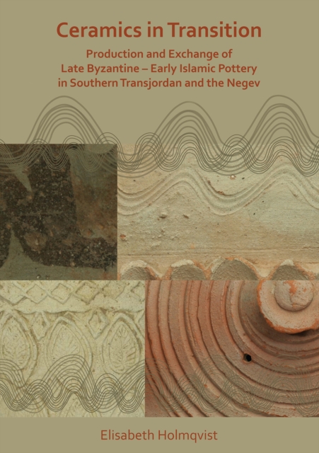 Ceramics in Transition: Production and Exchange of Late Byzantine-Early Islamic Pottery in Southern Transjordan and the Negev, PDF eBook
