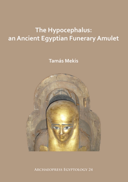 The Hypocephalus: An Ancient Egyptian Funerary Amulet, Paperback / softback Book