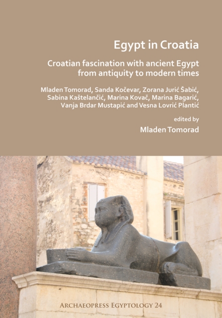 Egypt in Croatia: Croatian Fascination with Ancient Egypt from Antiquity to Modern Times, Paperback / softback Book