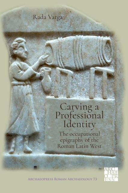 Carving a Professional Identity: The Occupational Epigraphy of the Roman Latin West, PDF eBook