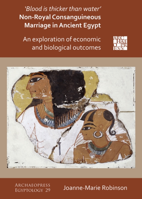 'Blood Is Thicker Than Water' - Non-Royal Consanguineous Marriage in Ancient Egypt : An Exploration of Economic and Biological Outcomes, PDF eBook