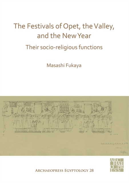 The Festivals of Opet, the Valley, and the New Year : Their Socio-Religious Functions, PDF eBook