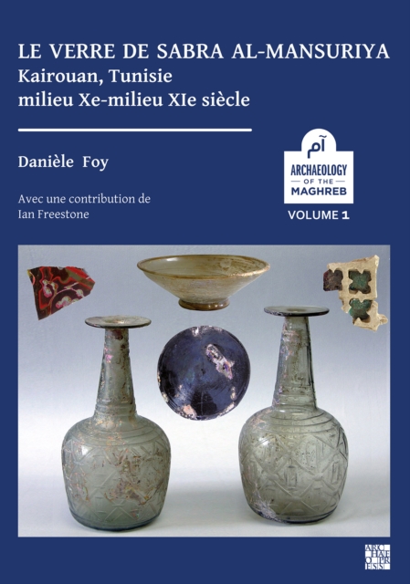 Le verre de Sabra al-Mansuriya - Kairouan, Tunisie - milieu Xe-milieu XIe siecle : Production et consommation: vaisselle - contenants - vitrages, PDF eBook