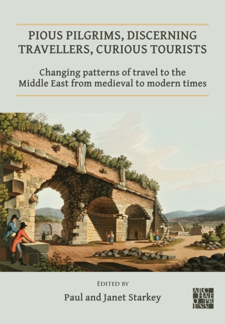 Pious Pilgrims, Discerning Travellers, Curious Tourists: Changing Patterns of Travel to the Middle East from Medieval to Modern Times, Paperback / softback Book