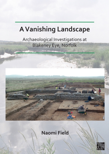A Vanishing Landscape: Archaeological Investigations at Blakeney Eye, Norfolk, Paperback / softback Book