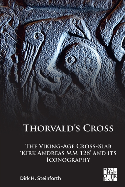Thorvald’s Cross : The Viking-Age Cross-Slab ‘Kirk Andreas MM 128’ and Its Iconography, Paperback / softback Book