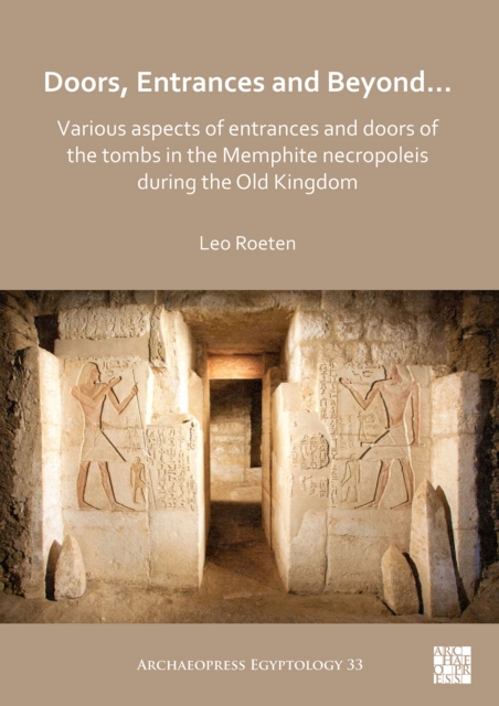 Doors, Entrances and Beyond... Various Aspects of Entrances and Doors of the Tombs in the Memphite Necropoleis during the Old Kingdom, Paperback / softback Book