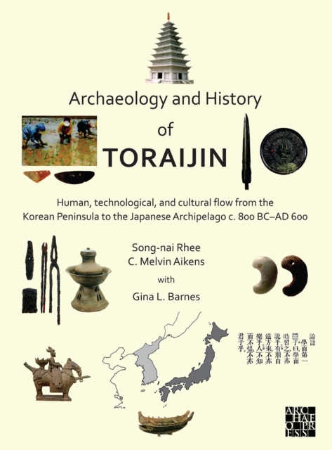 Archaeology and History of Toraijin : Human, Technological, and Cultural Flow from the Korean Peninsula to the Japanese Archipelago c. 800 BC-AD 600, Paperback / softback Book