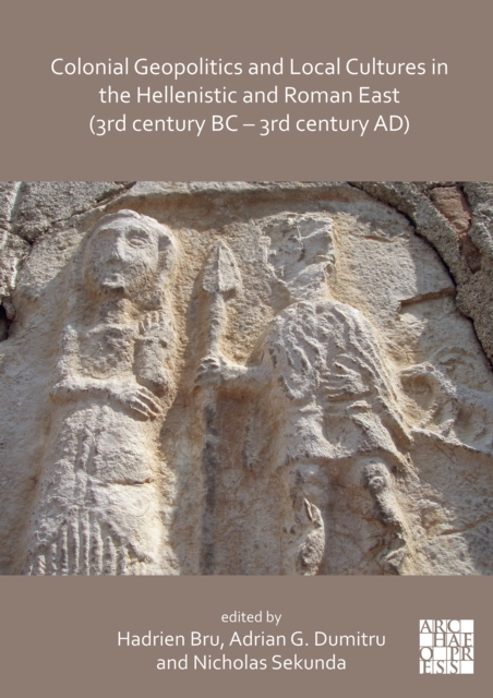 Colonial Geopolitics and Local Cultures in the Hellenistic and Roman East (3rd century BC - 3rd century AD) : Geopolitique coloniale et cultures locales dans l'Orient hellenistique et romain (IIIe sie, PDF eBook