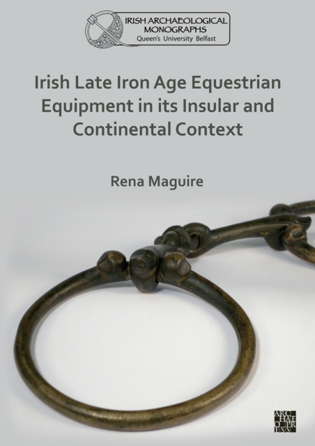 Irish Late Iron Age Equestrian Equipment in its Insular and Continental Context, Paperback / softback Book
