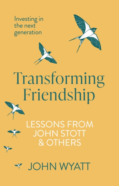 Transforming Friendship : Investing in the Next Generation - Lessons from John Stott and others, Paperback / softback Book