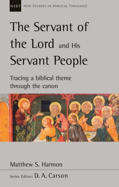 The Servant of the Lord and his Servant People: Tracing A Biblical Theme Through The Canon : Tracing A Biblical Theme Through The Canon, Paperback / softback Book