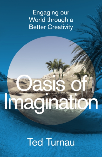 Oasis of Imagination : Engaging our World through a Better Creativity, Hardback Book