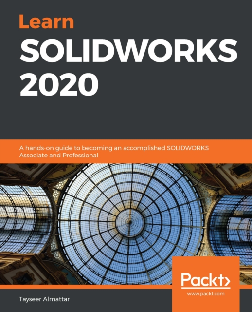 Learn SOLIDWORKS 2020 : A hands-on guide to becoming an accomplished SOLIDWORKS Associate and Professional, EPUB eBook