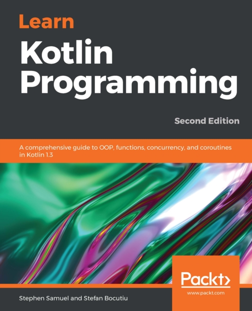 Learn Kotlin Programming : A comprehensive guide to OOP, functions, concurrency, and coroutines in Kotlin 1.3, 2nd Edition, EPUB eBook
