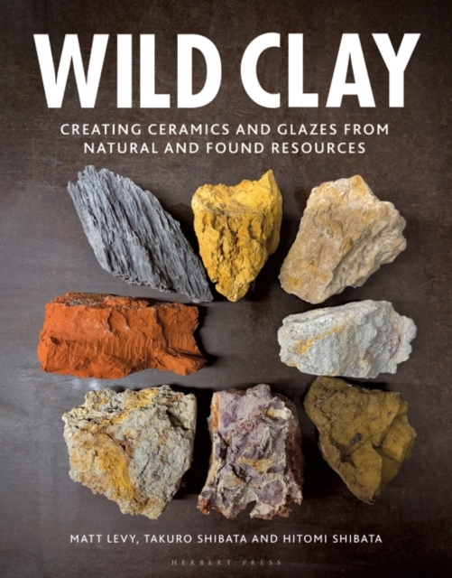 Wild Clay : Creating Ceramics and Glazes from Natural and Found Resources, PDF eBook
