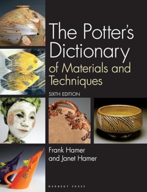 The Potter's Dictionary : Of Materials and Techniques, Hardback Book