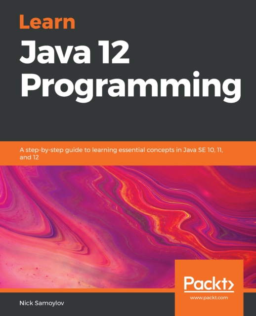 Learn Java 12 Programming : A step-by-step guide to learning essential concepts in Java SE 10, 11, and 12, EPUB eBook