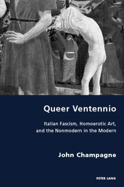 Queer Ventennio : Italian Fascism, Homoerotic Art, and the Nonmodern in the Modern, EPUB eBook