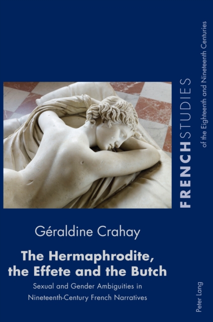 The Hermaphrodite, the Effete and the Butch : Sexual and Gender Ambiguities in Nineteenth-Century French Narratives, EPUB eBook